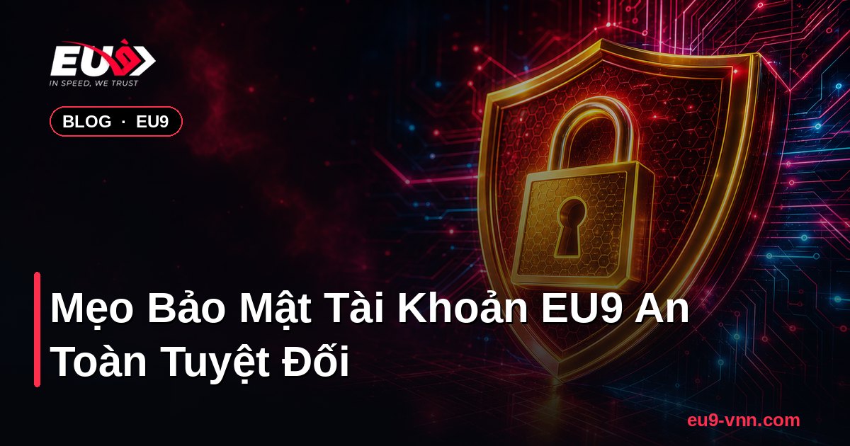 Mẹo Bảo Mật Tài Khoản EU9 An Toàn Tuyệt Đối – EU9
